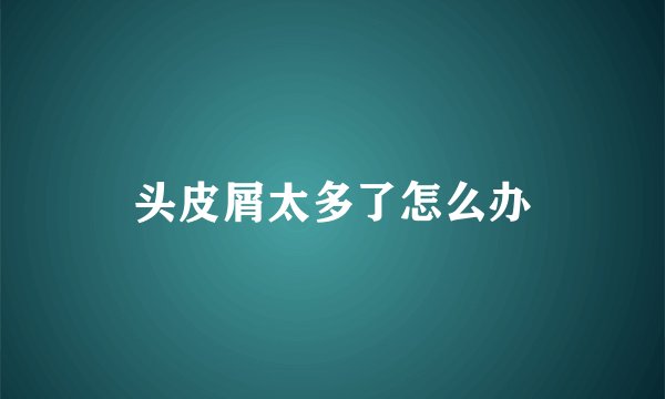 头皮屑太多了怎么办