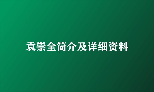 袁崇全简介及详细资料