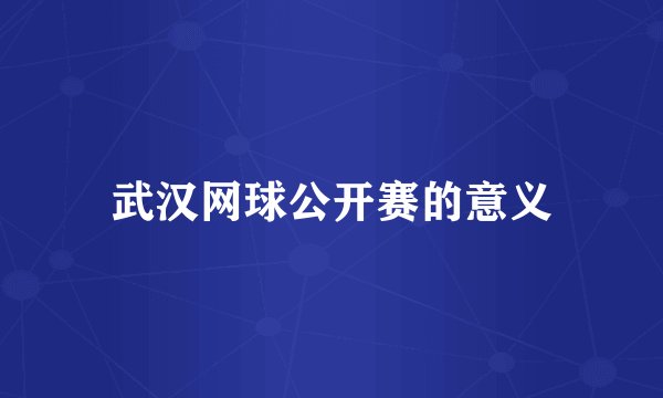 武汉网球公开赛的意义
