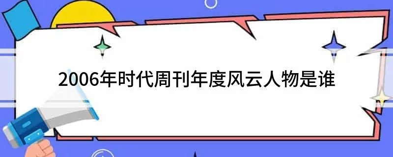 2006年时代周刊年度风云人物是谁
