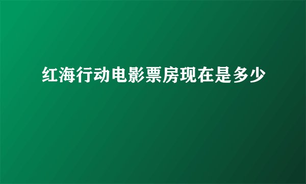 红海行动电影票房现在是多少