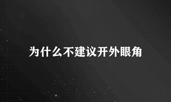 为什么不建议开外眼角