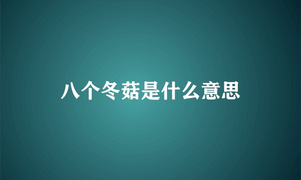 八个冬菇是什么意思