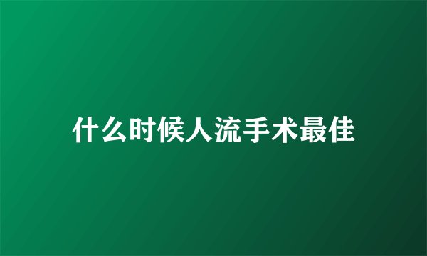 什么时候人流手术最佳