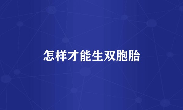 怎样才能生双胞胎