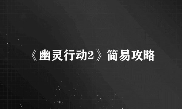 《幽灵行动2》简易攻略
