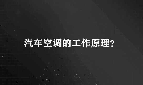 汽车空调的工作原理？