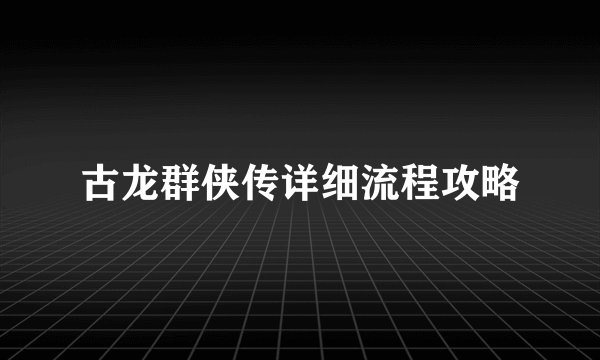 古龙群侠传详细流程攻略