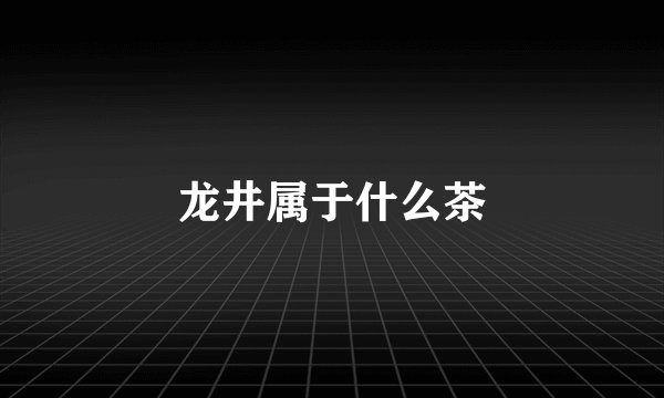 龙井属于什么茶