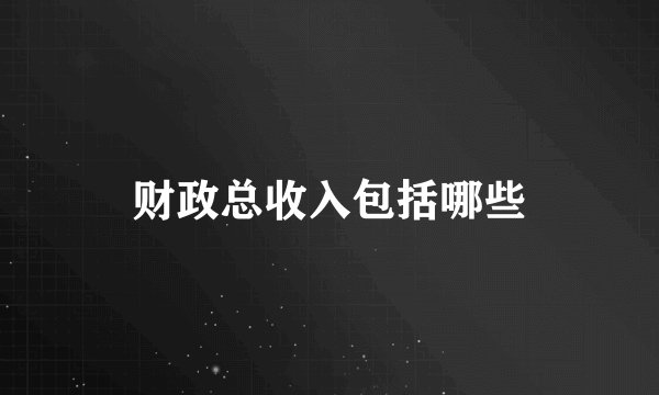 财政总收入包括哪些