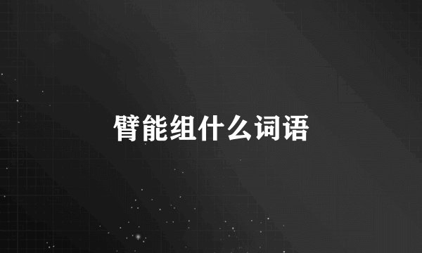 臂能组什么词语