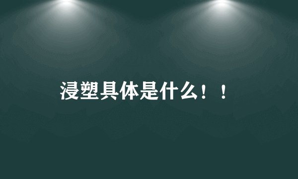 浸塑具体是什么!!
