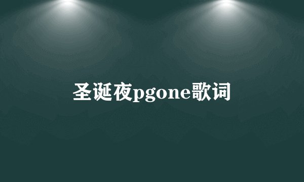 圣诞夜pgone歌词