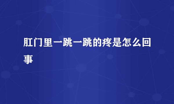 肛门里一跳一跳的疼是怎么回事