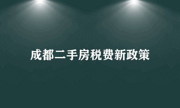 成都二手房税费新政策