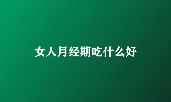 女人月经期吃什么好