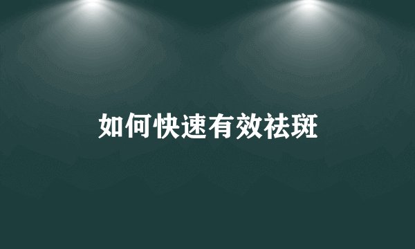 如何快速有效祛斑