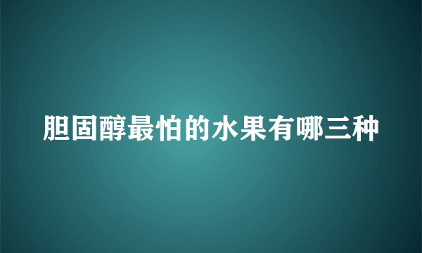 胆固醇最怕的水果有哪三种