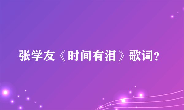 张学友《时间有泪》歌词?
