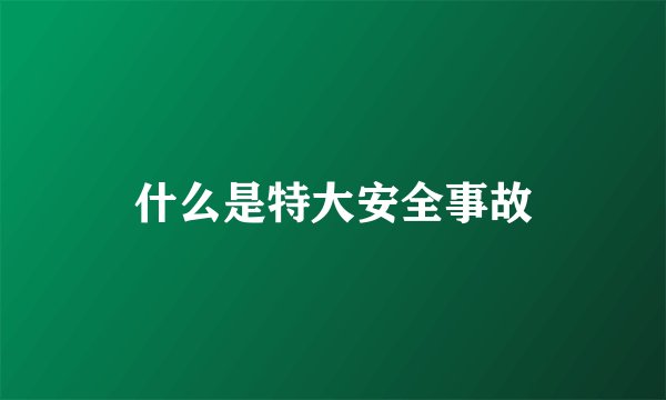 什么是特大安全事故