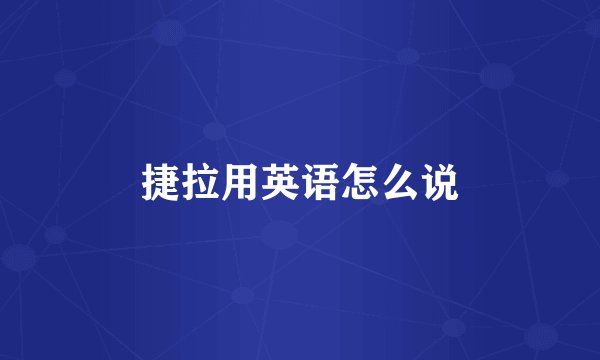 捷拉用英语怎么说