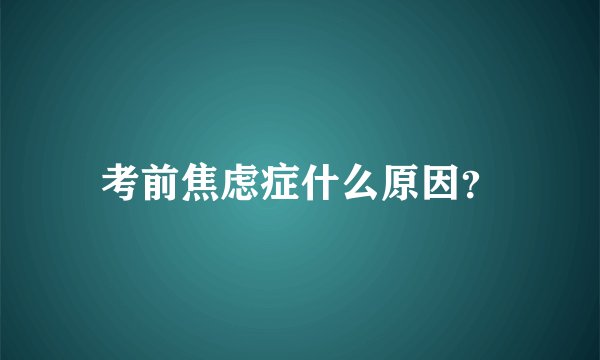 考前焦虑症什么原因？