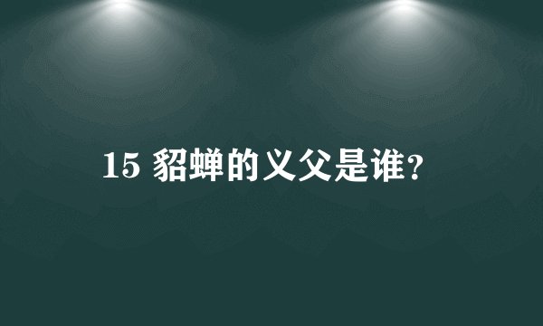 15 貂蝉的义父是谁？