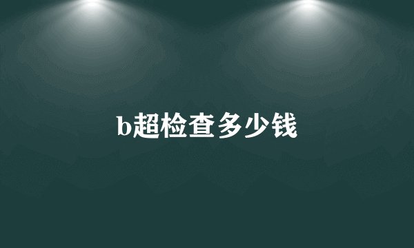 b超检查多少钱