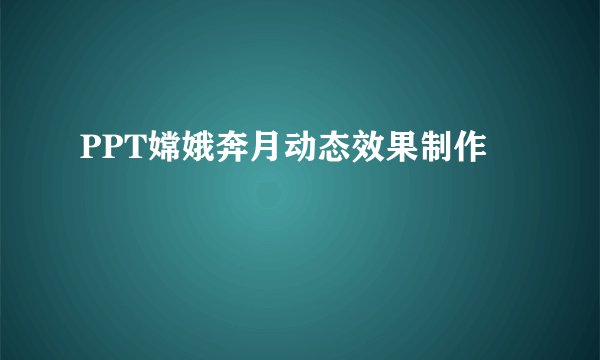 PPT嫦娥奔月动态效果制作