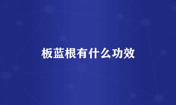 板蓝根有什么功效