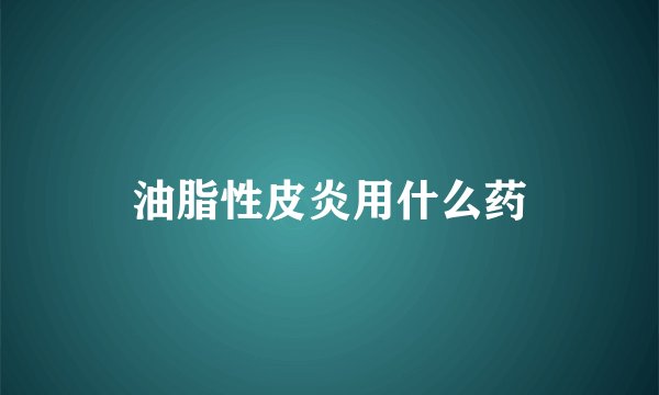 油脂性皮炎用什么药