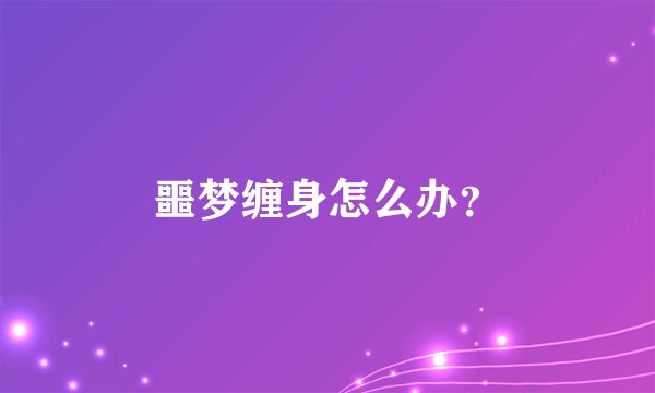 噩梦缠身怎么办?
