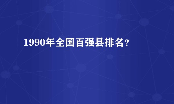 1990年全国百强县排名？