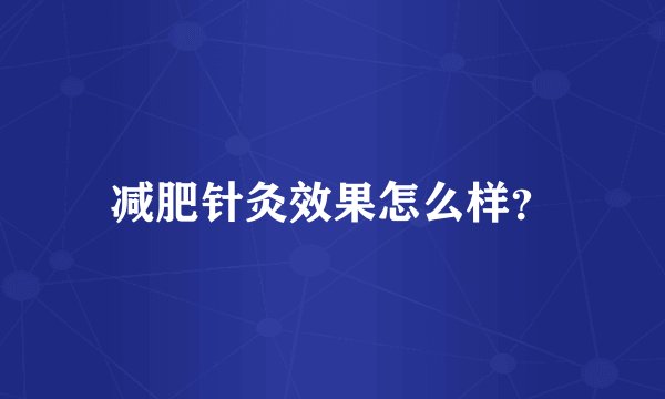 减肥针灸效果怎么样？