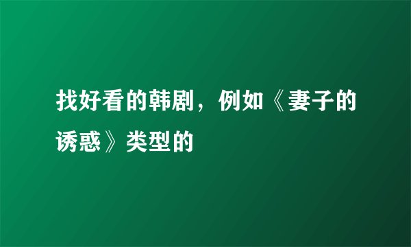 找好看的韩剧,例如《妻子的诱惑》类型的