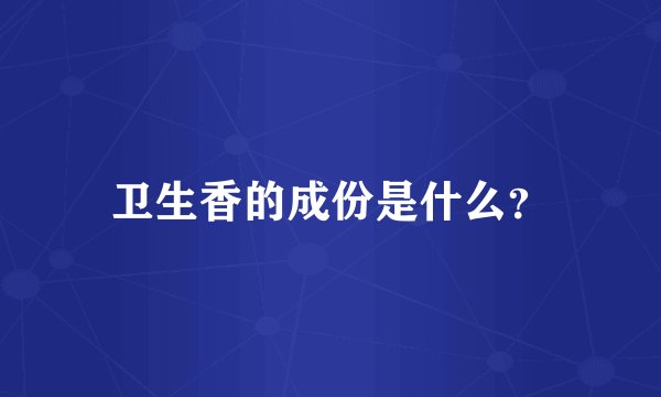 卫生香的成份是什么？