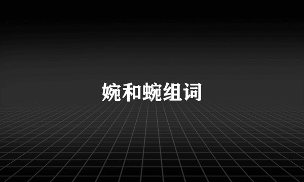 婉和蜿组词