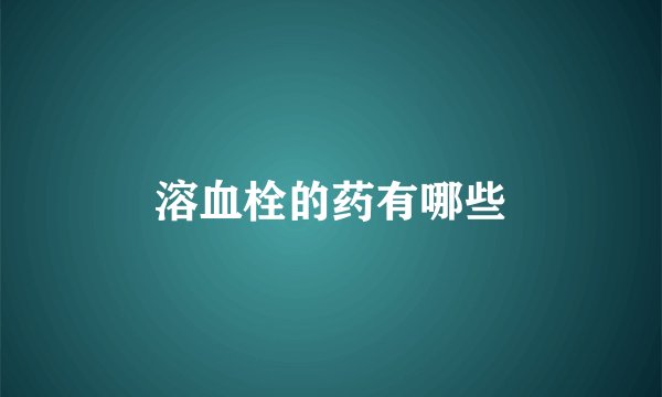 溶血栓的药有哪些