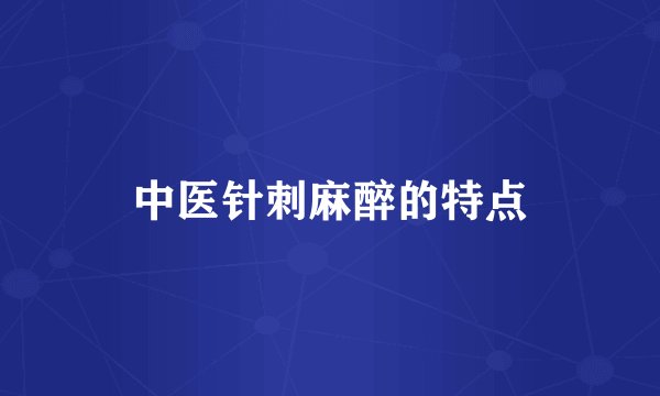 中医针刺麻醉的特点
