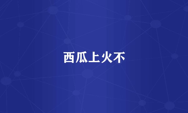 西瓜上火不