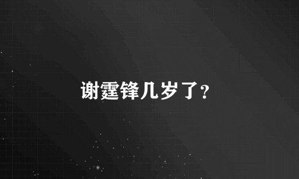 谢霆锋几岁了?