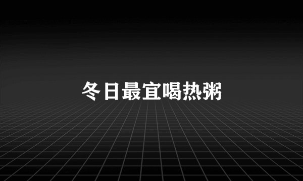 冬日最宜喝热粥