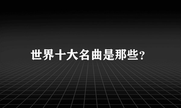 世界十大名曲是那些？