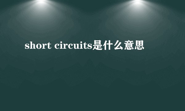 short circuits是什么意思