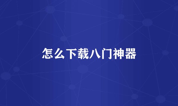怎么下载八门神器