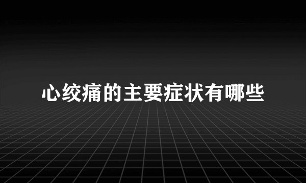 心绞痛的主要症状有哪些