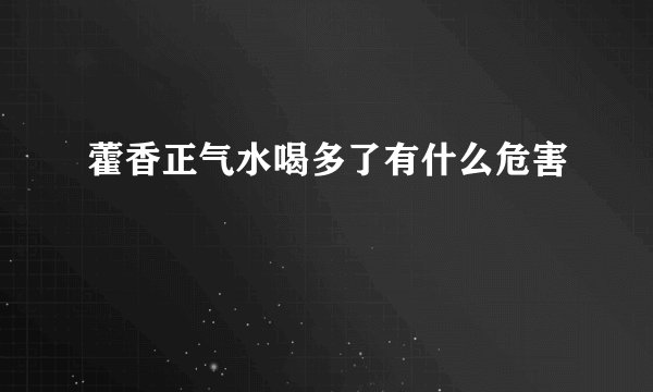 藿香正气水喝多了有什么危害