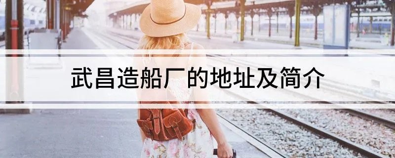武昌造船厂的地址及简介