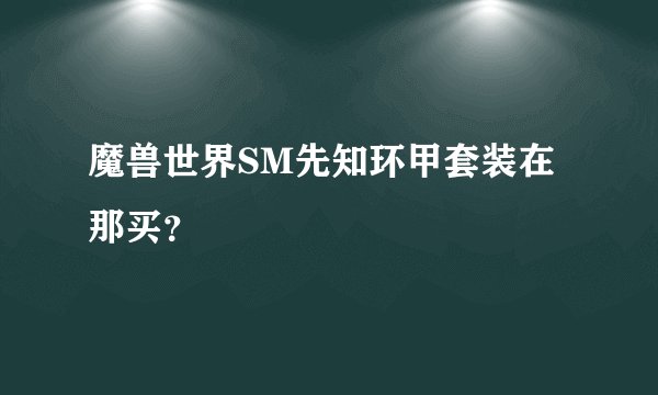 魔兽世界SM先知环甲套装在那买？