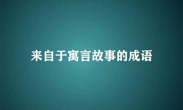来自于寓言故事的成语